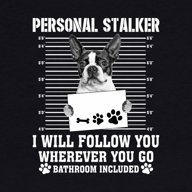 Personal Stalker I_ll Follow You Wherever You Go boston terrier by Chapmanx